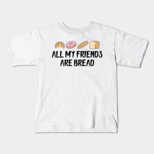 Bread - All my friends are bread Kids T-Shirt